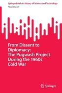 From Dissent to Diplomacy: The Pugwash Project During the 1960s Cold War di Alison Kraft edito da Springer International Publishing