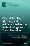 Clinical Studies, Big Data, and Artificial Intelligence in Nephrology and Transplantation edito da MDPI AG