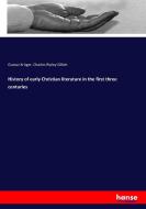 History of early Christian literature in the first three centuries di Gustav Krüger, Charles Ripley Gillett edito da hansebooks