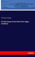 On the Escape of the Heart from Vagus Inhibition di Theodore Hough edito da hansebooks