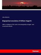 Biographical anecdotes of William Hogarth: di John Nichols edito da hansebooks