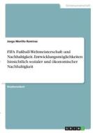 FIFA Fußball-Weltmeisterschaft und Nachhaltigkeit. Entwicklungsmöglichkeiten hinsichtlich sozialer und ökonomischer Nachhaltigkeit di Jorge Morillo Ramirez edito da GRIN Verlag