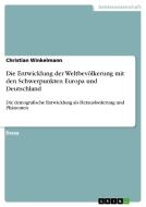 Die Entwicklung der Weltbevölkerung mit den Schwerpunkten Europa und Deutschland di Christian Winkelmann edito da GRIN Publishing