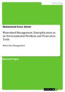 Watershed Management, Eutrophication as an Environmental Problem and Protection Tools di Muhammed Ernur Akiner edito da GRIN Publishing