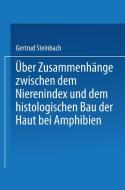 Über Zusammenhänge zwischen dem Nierenindex und dem histologischen Bau der Haut bei Amphibien di Gertrud Steinbach edito da Springer Berlin Heidelberg