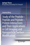 Study Of The Peptide-peptide And Peptide-protein Interactions And Their Applications In Cell Imaging And Nanoparticle Surface Modification di Jianpeng Wang edito da Springer-verlag Berlin And Heidelberg Gmbh & Co. Kg