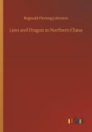 Lion and Dragon in Northern China di Reginald Fleming Johnston edito da Outlook Verlag