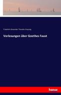 Vorlesungen über Goethes Faust di Friedrich Alexander Theodor Kreyssig edito da hansebooks