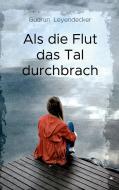Als die Flut das Tal durchbrach di Gudrun Leyendecker edito da Books on Demand