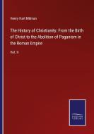 The History of Christianity: From the Birth of Christ to the Abolition of Paganism in the Roman Empire di Henry Hart Milman edito da Salzwasser-Verlag