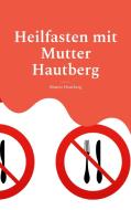 Heilfasten mit Mutter Hautberg di Mutter Hautberg edito da Books on Demand
