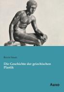 Die Geschichte der griechischen Plastik di Bruno Sauer edito da Auxo Verlag