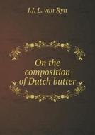 On The Composition Of Dutch Butter di J J L Van Ryn edito da Book On Demand Ltd.