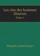 Les Vies Des Hommes Illustres Tome 1 di Plutarch, Andre Dacier edito da Book On Demand Ltd.