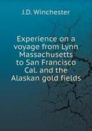Experience On A Voyage From Lynn Massachusetts To San Francisco Cal. And The Alaskan Gold Fields di J D Winchester edito da Book On Demand Ltd.