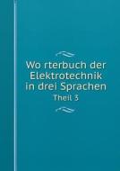 Wörterbuch Der Elektrotechnik In Drei Sprachen Theil 3 di Paul Blaschke edito da Book On Demand Ltd.