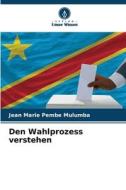 Den Wahlprozess verstehen di Jean Marie Pembe Mulumba edito da Verlag Unser Wissen