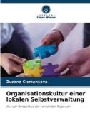 Organisationskultur einer lokalen Selbstverwaltung di Zuzana Cicmancova edito da Verlag Unser Wissen