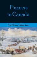 Pioneers in Canada di Sir Harry Johnston edito da Alpha Editions