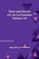 Tales and Novels of J. de La Fontaine - Volume 18 di Jean De Fontaine edito da Alpha Editions