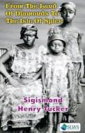 From The Land Of Diamonds To The Isle Of Spice di Sigismund H Tucker edito da Sierra Leonean Writers Series