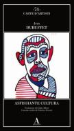 Asfissiante cultura di Jean Dubuffet edito da Abscondita