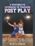 A Systematic Approach to Teaching Post Play di Marty Gross edito da Marty Gross