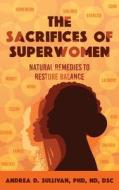The Sacrifices of Superwomen: Natural Remedies to Restore Balance di Nd Sullivan edito da KOEHLER BOOKS