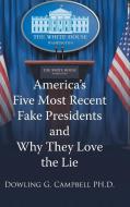 America's Five Most Recent Fake Presidents and Why They Love the Lie di Dowling G. Campbell PH. D. edito da Page Publishing, Inc.