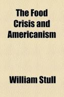 The Food Crisis And Americanism (1919) di William Stull edito da General Books Llc