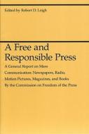 A Free & Responsible Press di Robert D. Leigh edito da University of Chicago Press