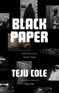 Black Paper - Writing In A Dark Time di Teju Cole edito da The University Of Chicago Press