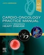 Cardio-Oncology Practice Manual: A Companion To Braunwald's Heart Disease di Herrmann edito da Elsevier - Health Sciences Division
