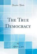 The True Democracy (Classic Reprint) di Albert Carr edito da Forgotten Books