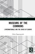 Museums Of The Commons di Nikos Papastergiadis edito da Taylor & Francis Ltd