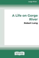 A Life on Gorge River di Robert Long edito da ReadHowYouWant