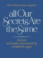 All Our Secrets Are the Same - New Fiction from Esquire di Gordon Lish edito da W. W. Norton & Company