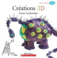 Creations 3D di Irene Luxbacher edito da Scholastic