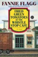 Fried Green Tomatoes at the Whistle Stop Cafe di Fannie Flagg edito da FAWCETT