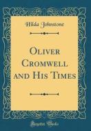 Oliver Cromwell and His Times (Classic Reprint) di Hilda Johnstone edito da Forgotten Books