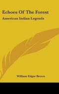 Echoes Of The Forest: American Indian Le di WILLIAM EDGAR BROWN edito da Kessinger Publishing