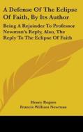 A Defense Of The Eclipse Of Faith, By Its Author di Henry Rogers, F.W. Newman edito da Kessinger Publishing Co