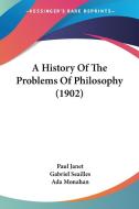 A History of the Problems of Philosophy (1902) di Paul Janet, Gabriel Seailles edito da Kessinger Publishing