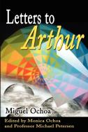 Letters to Arthur di Miguel Ochoa edito da iUniverse