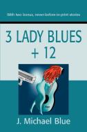 3 Lady Blues + 12 di J. Michael Blue edito da iUniverse