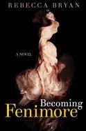 Becoming Fenimore di Rebecca Bryan edito da LIGHTNING SOURCE INC
