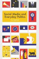 Social Media and Everyday Politics di Tim Highfield edito da Polity Press
