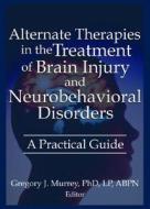 Alternate Therapies In The Treatment Of Brain Injury And Neurobehavioral Disorders di Ethan B. Russo, Margaret Ayers, Barbara L. Wheeler, Susan Schaefer, Gregory J. Murrey edito da Taylor & Francis Inc
