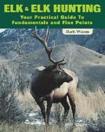 Elk And Elk Hunting di Hartt Wixom edito da Stackpole Books