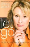 Let Go di Sheila Walsh edito da Thomas Nelson Publishers